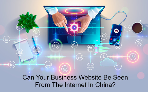 Can your business website be seen from the internet in China